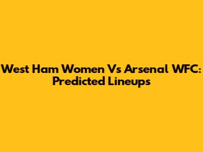 West Ham Women Vs Arsenal WFC: Predicted Lineups