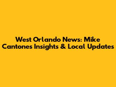 West Orlando News: Mike Cantone's Insights & Local Updates