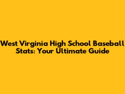 West Virginia High School Baseball Stats: Your Ultimate Guide