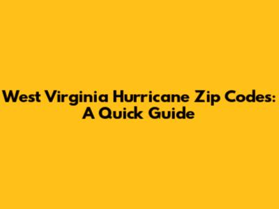 West Virginia Hurricane Zip Codes: A Quick Guide