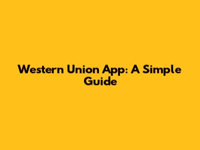 Western Union App: A Simple Guide