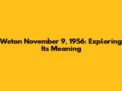 Weton November 9, 1956: Exploring Its Meaning