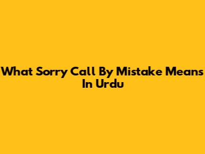 What "Sorry Call By Mistake" Means In Urdu