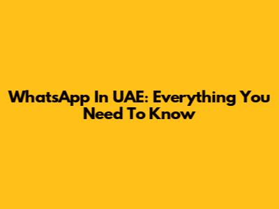 WhatsApp In UAE: Everything You Need To Know