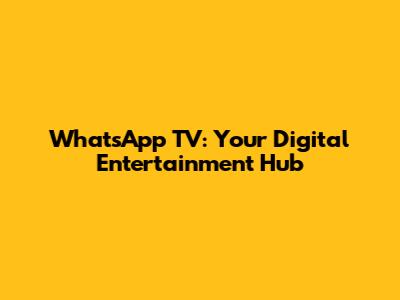 WhatsApp TV: Your Digital Entertainment Hub