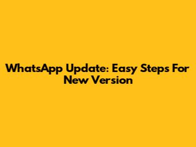 WhatsApp Update: Easy Steps For New Version