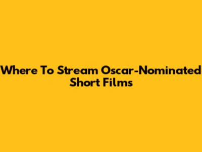 Where To Stream Oscar-Nominated Short Films