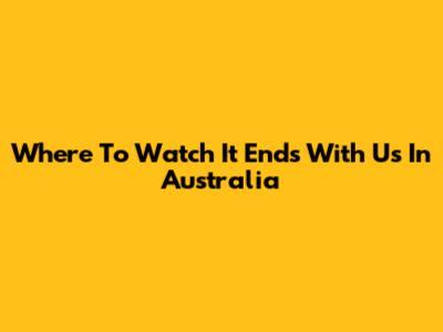 Where To Watch 'It Ends With Us' In Australia