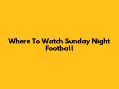 Where To Watch Sunday Night Football