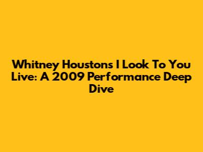 Whitney Houston's 'I Look To You' Live: A 2009 Performance Deep Dive