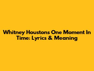 Whitney Houston's One Moment In Time: Lyrics & Meaning
