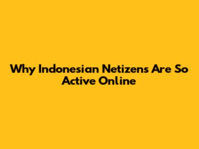 Why Indonesian Netizens Are So Active Online