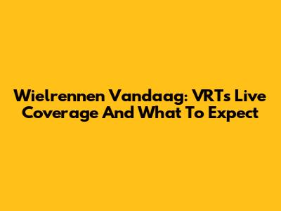 Wielrennen Vandaag: VRT's Live Coverage And What To Expect