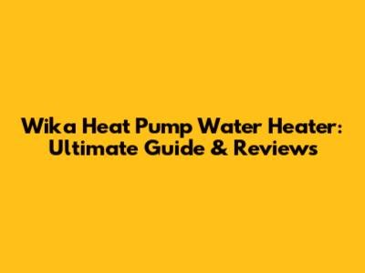 Wika Heat Pump Water Heater: Ultimate Guide & Reviews