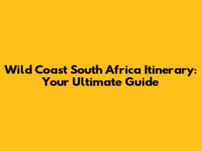 Wild Coast South Africa Itinerary: Your Ultimate Guide