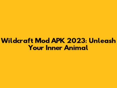 Wildcraft Mod APK 2023: Unleash Your Inner Animal