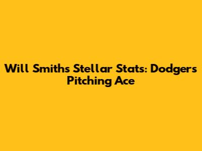Will Smith's Stellar Stats: Dodgers' Pitching Ace