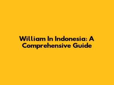 William In Indonesia: A Comprehensive Guide