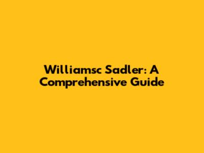 Williamsc Sadler: A Comprehensive Guide