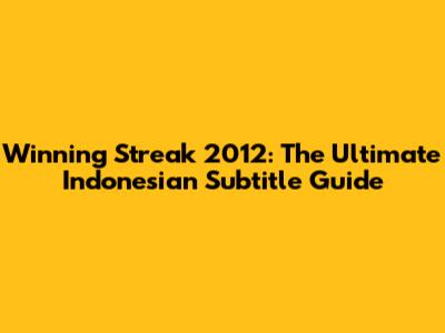 Winning Streak 2012: The Ultimate Indonesian Subtitle Guide