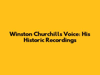 Winston Churchill's Voice: His Historic Recordings