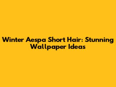 Winter Aespa Short Hair: Stunning Wallpaper Ideas