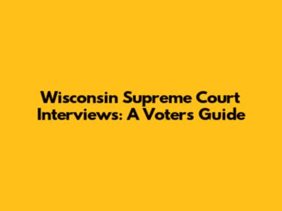 Wisconsin Supreme Court Interviews: A Voter's Guide