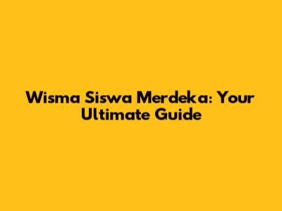 Wisma Siswa Merdeka: Your Ultimate Guide