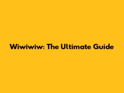 Wiwiwiw: The Ultimate Guide