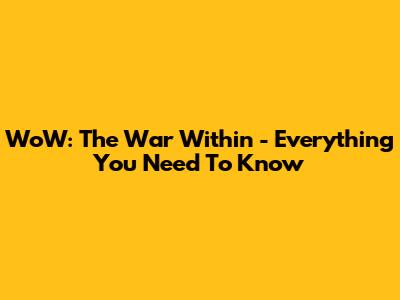 WoW: The War Within - Everything You Need To Know
