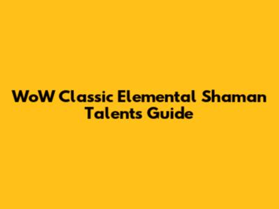 WoW Classic Elemental Shaman Talents Guide