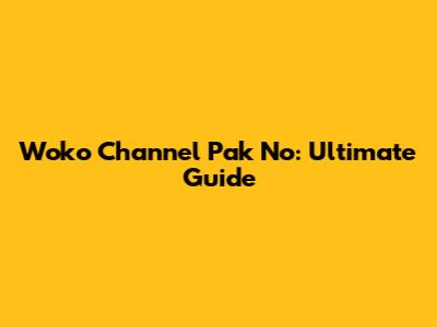 Woko Channel Pak No: Ultimate Guide