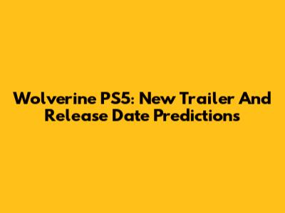 Wolverine PS5: New Trailer And Release Date Predictions