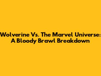 Wolverine Vs. The Marvel Universe: A Bloody Brawl Breakdown