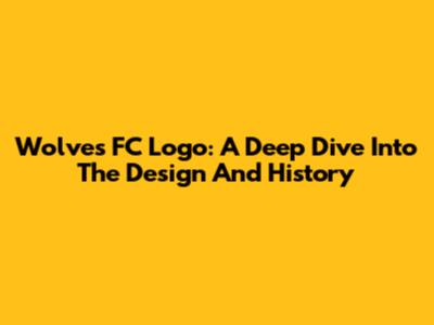 Wolves FC Logo: A Deep Dive Into The Design And History