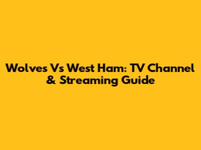 Wolves Vs West Ham: TV Channel & Streaming Guide