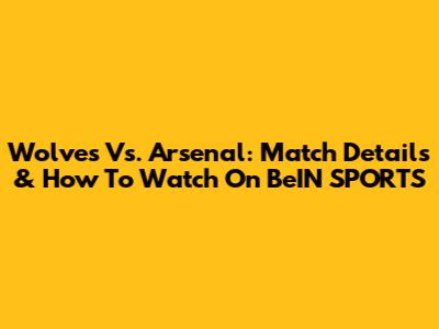 Wolves Vs. Arsenal: Match Details & How To Watch On BeIN SPORTS
