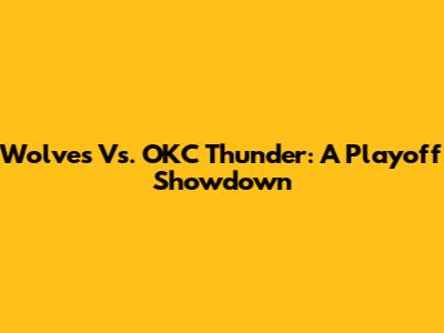 Wolves Vs. OKC Thunder: A Playoff Showdown