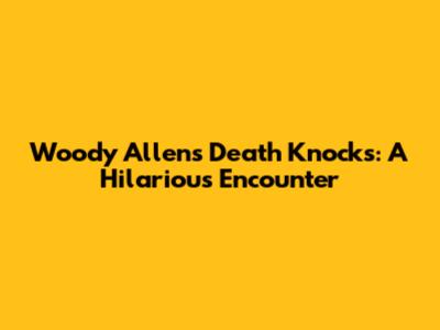 Woody Allen's "Death Knocks": A Hilarious Encounter