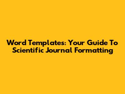 Word Templates: Your Guide To Scientific Journal Formatting