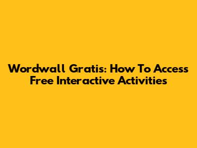 Wordwall Gratis: How To Access Free Interactive Activities