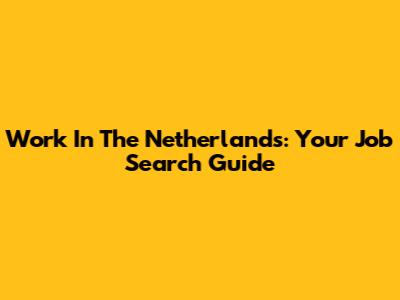 Work In The Netherlands: Your Job Search Guide