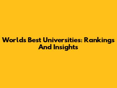 World's Best Universities: Rankings And Insights