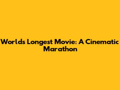 World's Longest Movie: A Cinematic Marathon