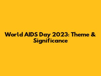 World AIDS Day 2023: Theme & Significance