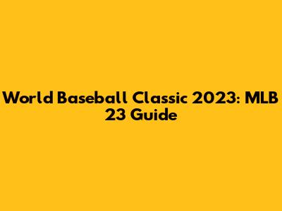 World Baseball Classic 2023: MLB 23 Guide