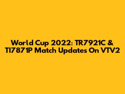 World Cup 2022: TR7921C & TI7871P Match Updates On VTV2
