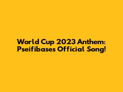 World Cup 2023 Anthem: Pseifibase's Official Song!