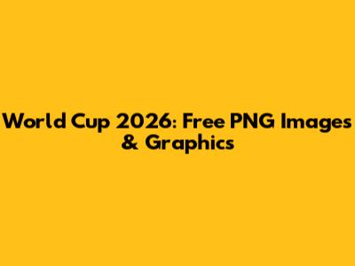 World Cup 2026: Free PNG Images & Graphics