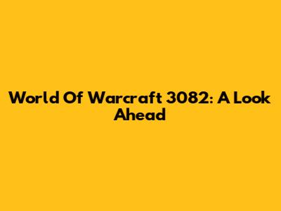 World Of Warcraft 3082: A Look Ahead